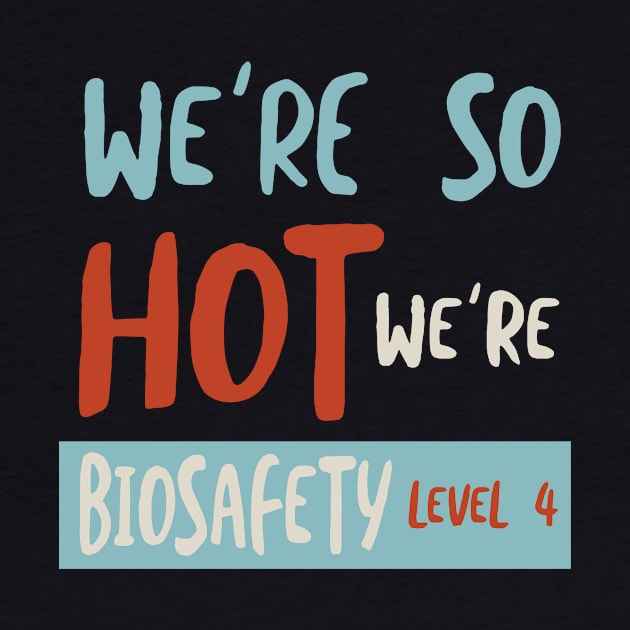 We're So Hot We're Biosafety Level 4 by whyitsme